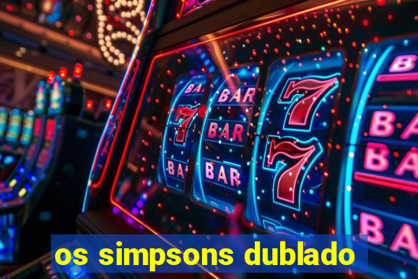 os simpsons dublado